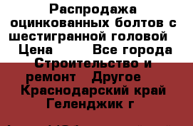 Распродажа оцинкованных болтов с шестигранной головой. › Цена ­ 70 - Все города Строительство и ремонт » Другое   . Краснодарский край,Геленджик г.